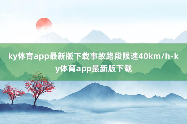 ky体育app最新版下载事故路段限速40km/h-ky体育app最新版下载