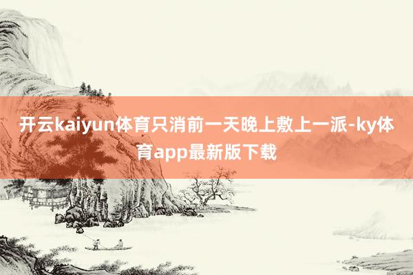 开云kaiyun体育只消前一天晚上敷上一派-ky体育app最新版下载