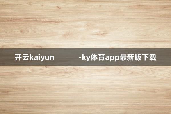 开云kaiyun            -ky体育app最新版下载