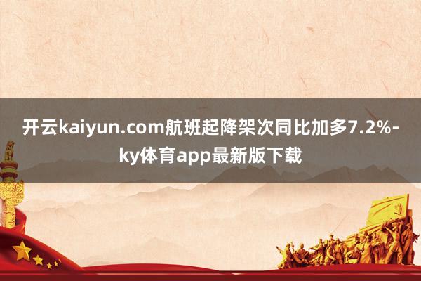 开云kaiyun.com航班起降架次同比加多7.2%-ky体育app最新版下载